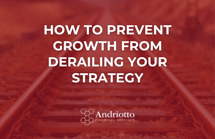 How to Prevent Growth from Derailing Your Strategy